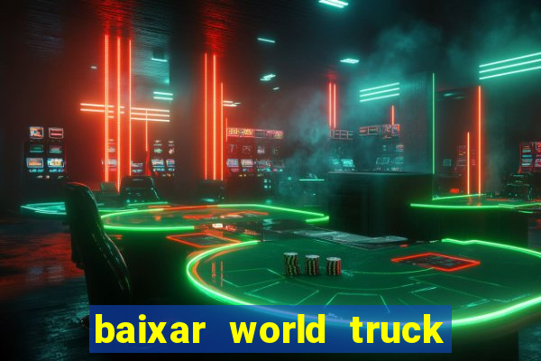 baixar world truck driving simulator dinheiro infinito atualizado 2024